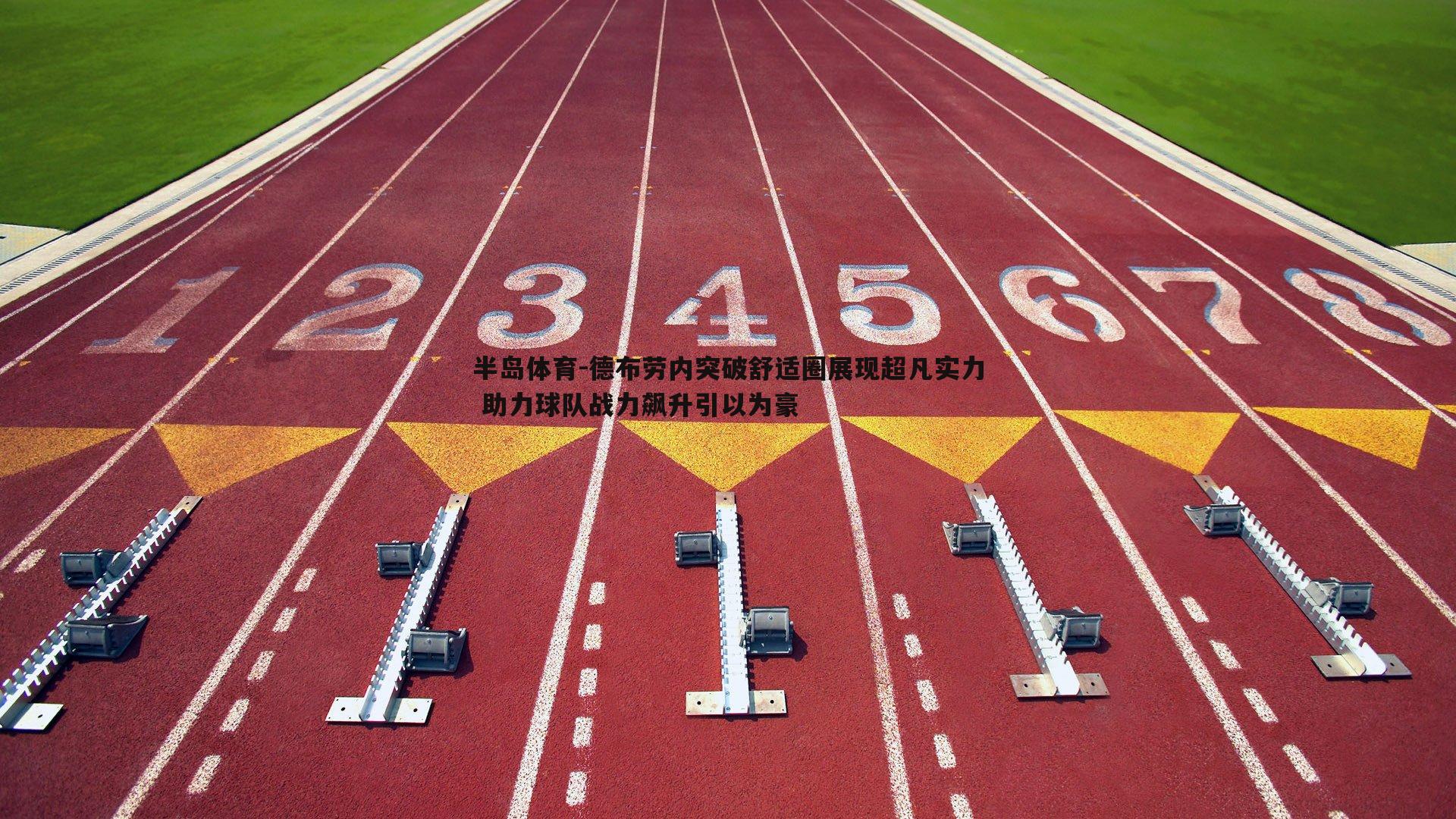 德布劳内突破舒适圈展现超凡实力 助力球队战力飙升引以为豪